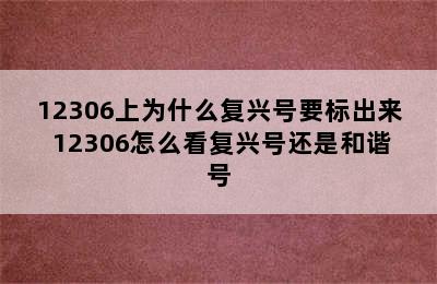 12306上为什么复兴号要标出来 12306怎么看复兴号还是和谐号